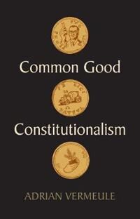 Vermeule Common Good Constitutionalism