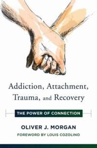 Addiction, Attachment, Trauma And Recovery Av Oliver J. Morgan