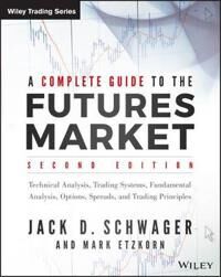 A Complete Guide to the Futures Market, 2e – Technical Analysis, Trading Systems, Fundamental Analysis, Options, Spreads, and Trading Principles  Technical Analysis, Trading Systems, Fundam