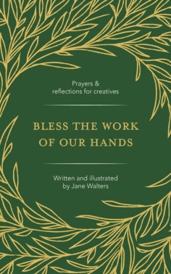 Bless the Work of Our Hands Prayers and reflections for creatives