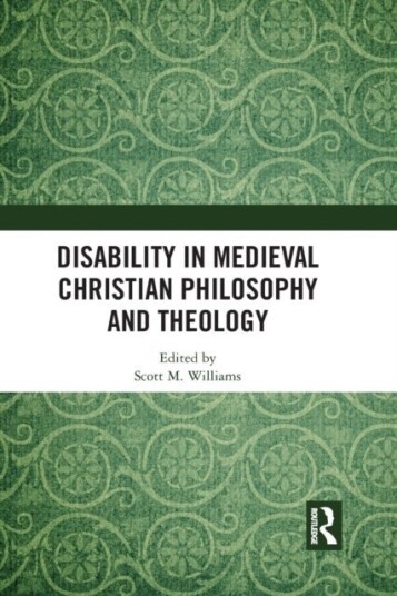 Disability in Medieval Christian Philosophy and Theology Disability in Medieval Christian Philosophy and Theology