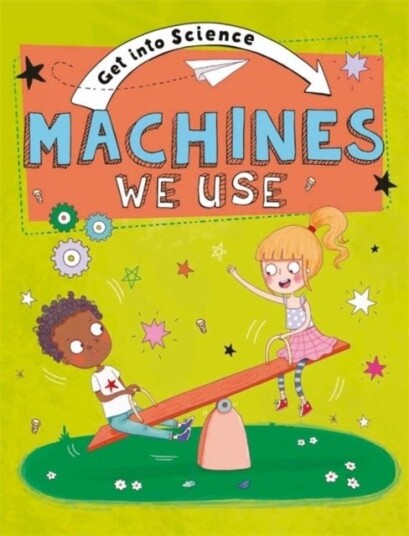 Get Into Science: Machines We Use Get Into Science: Machines We Use
