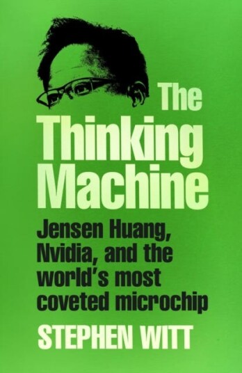 The Thinking Machine Jensen Huang, Nvidia, and the World’s Most Coveted Microchip The Thinking Machine Jensen Huang, Nvidia, and the World’s Most Coveted Microchip