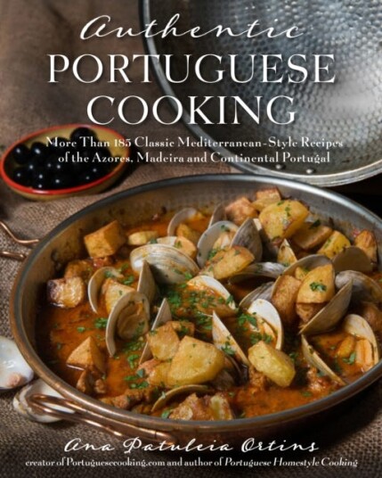 Authentic Portuguese Cooking More Than 185 Classic MediterraneanStyle Recipes of the Azores, Madeira and Continental Portugal
