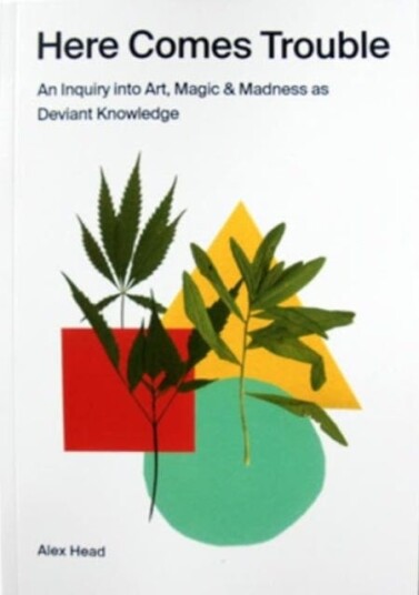 Here Comes Trouble An Inquiry into Art Magic & Madness as Deviant Knowledge