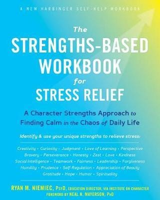 The StrengthsBased Workbook for Stress Relief  A Character Strengths Approach to Finding Calm in t