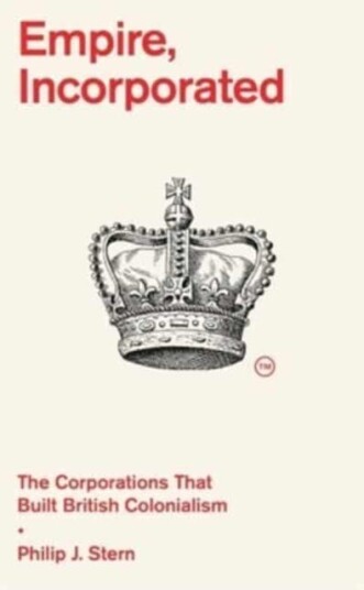 Empire, Incorporated  The Corporations That Built British Colonialism