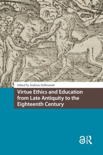 Virtue Ethics and Education from Late Antiquity to the Eighteenth Century Virtue Ethics and Education from Late Antiquity to the Eighteenth Century