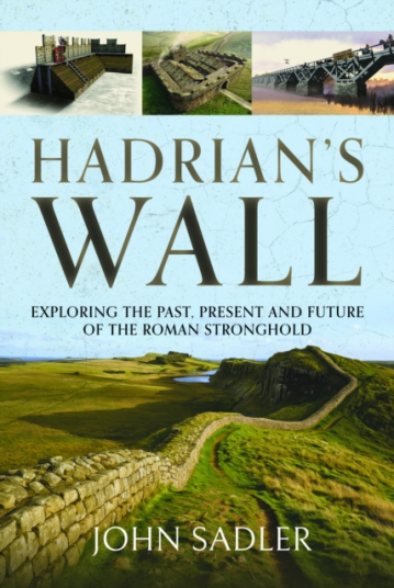 Hadrian's Wall Exploring the Past Present and Future of the Roman Stronghold Hadrian's Wall Exploring the Past Present and Future of the Roman Stronghold