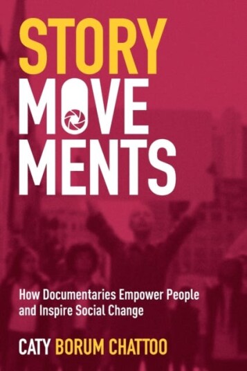 Story Movements How Documentaries Empower People and Inspire Social Change