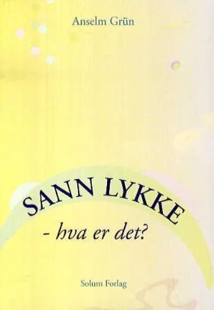 Sann Lykke - Hva Er Det? Av Anselm Grun