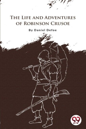 The Life and Adventures of Robinson Crusoe The Life and Adventures of Robinson Crusoe