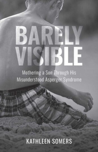 Barely Visible Mothering a Son Through His Misunderstood Asperger Syndrome Barely Visible Mothering a Son Through His Misunderstood Asperger Syndrome