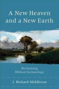 A New Heaven And A New Earth - Reclaiming Biblical Eschatology Av J. Richard Middleton A New Heaven And A New Earth - Reclaiming Biblical Eschatology Av J. Richard Middleton