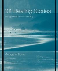 Burns GW 101 Healing Stories: Using Metaphors in Therapy