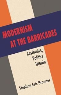 Bronner Stephen Eric Modernism at the Barricades