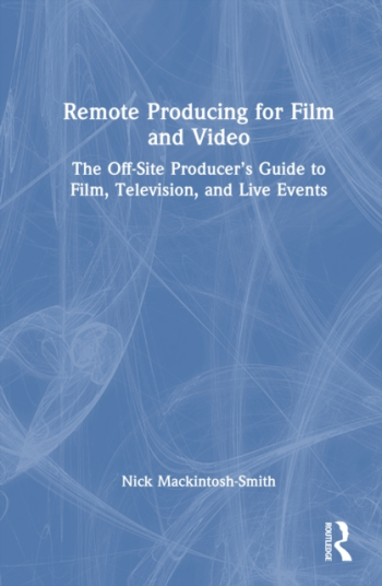 Remote Producing for Film and Video  The OffSite Producer’s Guide to Film Television and Live Events