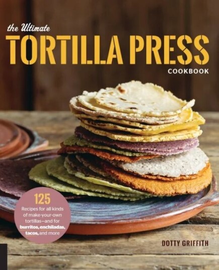 The Ultimate Tortilla Press Cookbook Av Dotty Griffith