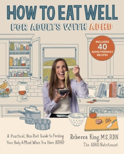 How to Eat Well for Adults with ADHD A Practical, NonDiet Guide to Feeding Your Body & Mind When You Have ADHD How to Eat Well for Adults with ADHD A Practical, NonDiet Guide to Feeding Your Body & Mind When You Have ADHD
