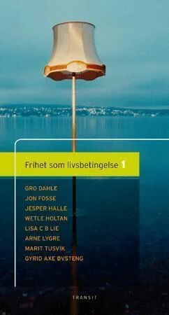 Frihet Som Livsbetingelse 1 Av Gro Dahle, Jon Fosse, Jesper Halle, Wetle Holtan, Lisa Charlotte Baudouin Lie, A.I.S. Lygre, Marit Tusvik, Gyrid Axe Øv Frihet Som Livsbetingelse 1 Av Gro Dahle, Jon Fosse, Jesper Halle, Wetle Holtan, Lisa Charlotte Baudouin Lie, A.I.S. Lygre, Marit Tusvik, Gyrid Axe Øv