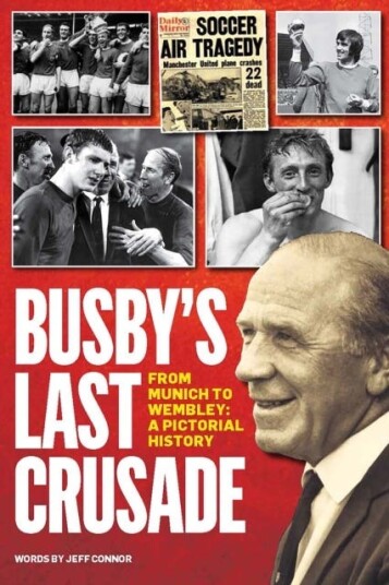 Busby's Last Crusade From Munich to Wembley: A Pictorial History