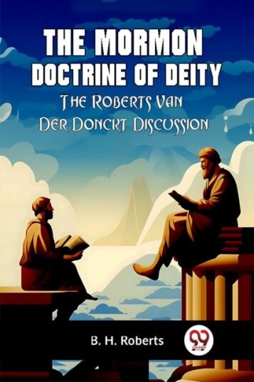 The Mormon Doctrine of DeityThe Roberts Van Der Donckt Discussion Edition2023 The Mormon Doctrine of DeityThe Roberts Van Der Donckt Discussion Edition2023