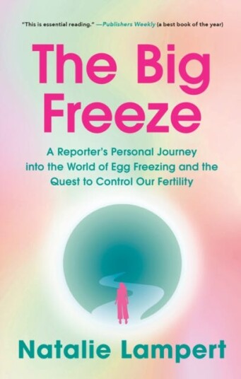 The Big Freeze A Reporter's Personal Journey into the World of Egg Freezing and the Quest to Control Our Fertility