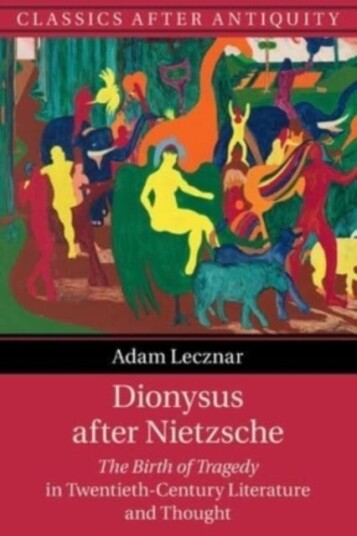 Dionysus after Nietzsche The Birth of Tragedy in TwentiethCentury Literature and Thought