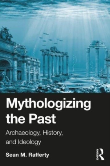 Mythologizing the Past Archaeology, History, and Ideology