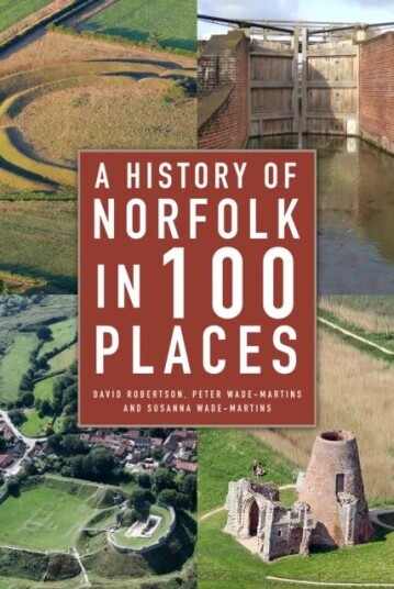 A History of Norfolk in 100 Places av David Robertson, Peter Wade-Martins, Susanna Wade Martins