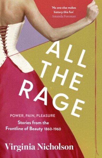 All the Rage  Power, Pain, Pleasure: Stories from the Frontline of Beauty 18601960