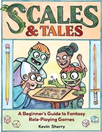 Scales & Tales A Beginner's Guide to Fantasy RolePlaying Games