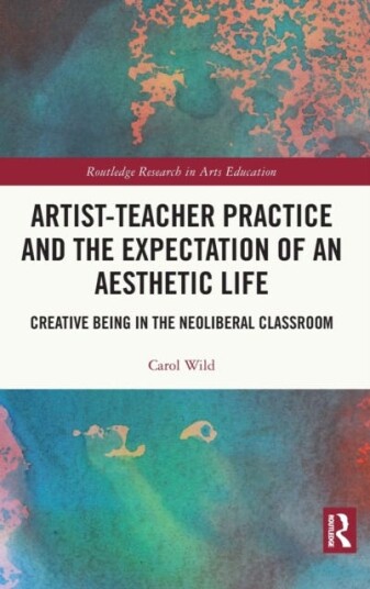 Artist-Teacher Practice And The Expectation Of An Aesthetic Life Av Carol (University Of Warwick Uk) Wild