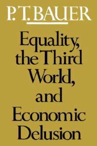 Bauer P. T. Equality the Third World and Economic Delusion