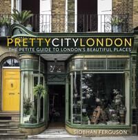 Prettycitylondon: The Petite Guide To London'S Beautiful Places Av Siobhan Ferguson