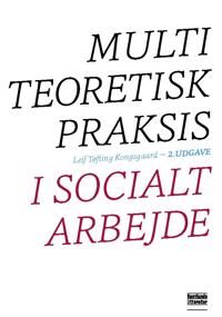 Kongsgaard Leif Multiteoretisk praksis i socialt arbejde