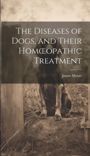 The Diseases of Dogs and Their Homoeopathic Treatment The Diseases of Dogs and Their Homoeopathic Treatment