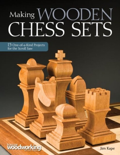 Making Wooden Chess Sets 15 OneofaKind Projects for the Scroll Saw Making Wooden Chess Sets 15 OneofaKind Projects for the Scroll Saw