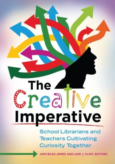 The Creative Imperative  School Librarians and Teachers Cultivating Curiosity Together