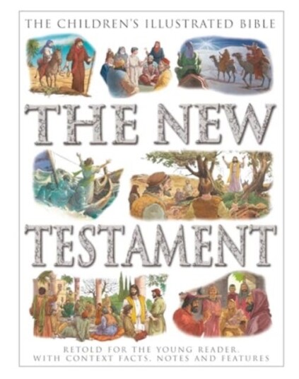 The Children's Illustrated Bible: The New Testament Retold for the young reader, with context facts, notes and features