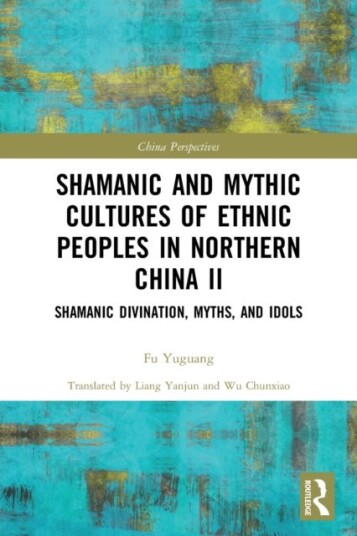 Shamanic and Mythic Cultures of Ethnic Peoples in Northern China II Shamanic Divination, Myths, and Idols