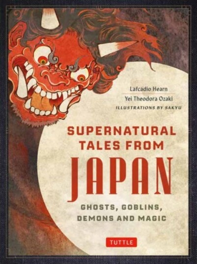 Supernatural Tales from Japan Ghosts, Goblins, Demons and Magic Supernatural Tales from Japan Ghosts, Goblins, Demons and Magic