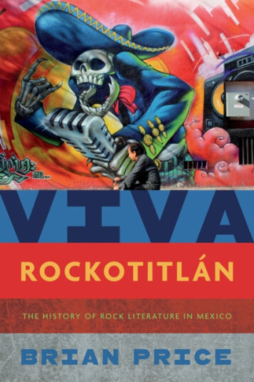 Viva Rockotitlan The History of Rock Literature in Mexico