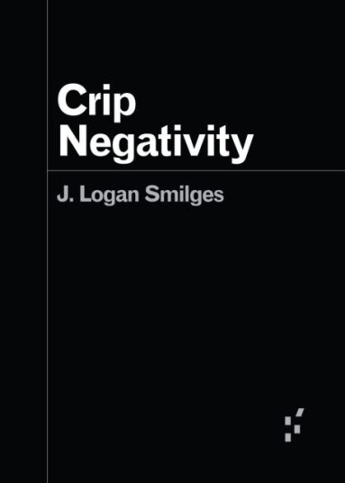 Crip Negativity Av J. Logan Smilges