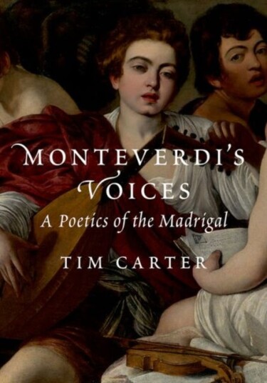 Monteverdi's Voices A Poetics of the Madrigal
