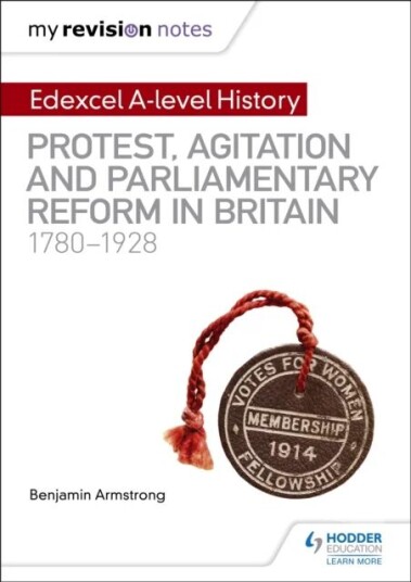 My Revision Notes: Edexcel A-Level History: Protest, Agitation And Parliamentary Reform In Britain 1 Av Benjamin Armstrong