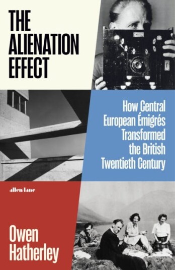 The Alienation Effect  How Central European Emigres Transformed the British Twentieth Century