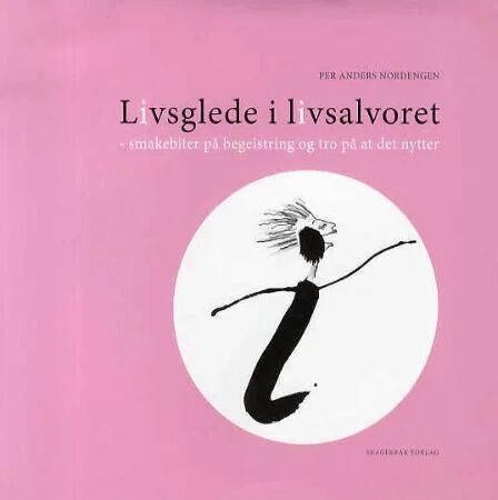 Livsglede I Livsalvoret Av Per Anders Nordengen