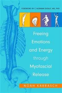Freeing Emotions And Energy Through Myofascial Release Av Noah Karrasch, C. Norman Shealy