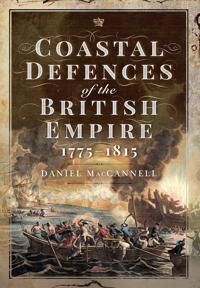 Coastal Defences Of The British Empire In The Revolutionary & Napoleonic Eras Av Daniel S Maccannell